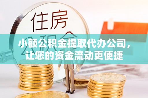 玉田小额公积金提取代办公司，让您的资金流动更便捷