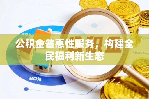 玉田公积金普惠性服务，构建全民福利新生态