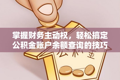 玉田掌握财务主动权，轻松搞定公积金账户余额查询的技巧与方法