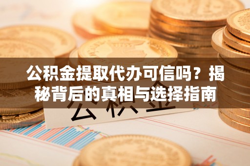 玉田公积金提取代办可信吗？揭秘背后的真相与选择指南