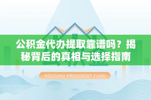 玉田公积金代办提取靠谱吗？揭秘背后的真相与选择指南