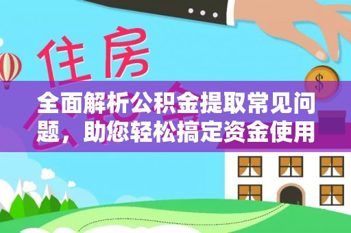 玉田全面解析公积金提取常见问题，助您轻松搞定资金使用