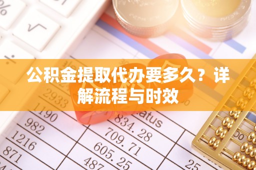 玉田公积金提取代办要多久？详解流程与时效