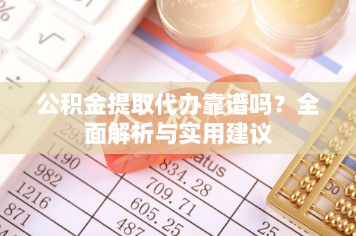 玉田公积金提取代办靠谱吗？全面解析与实用建议