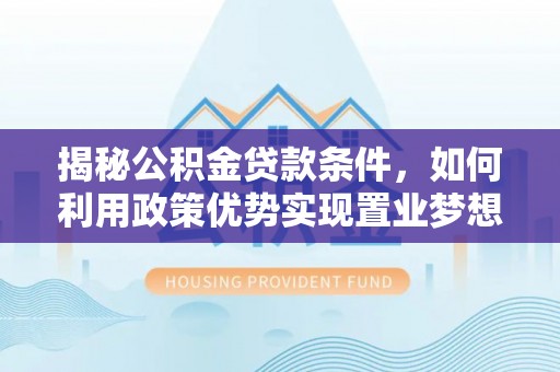 玉田揭秘公积金贷款条件，如何利用政策优势实现置业梦想