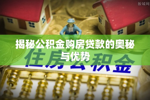 玉田揭秘公积金购房贷款的奥秘与优势