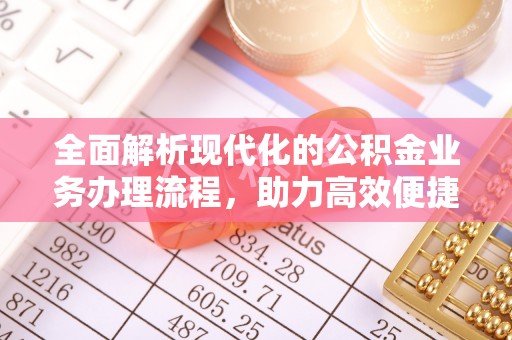 玉田全面解析现代化的公积金业务办理流程，助力高效便捷生活