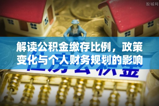 玉田解读公积金缴存比例，政策变化与个人财务规划的影响