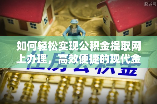 玉田如何轻松实现公积金提取网上办理，高效便捷的现代金融服务