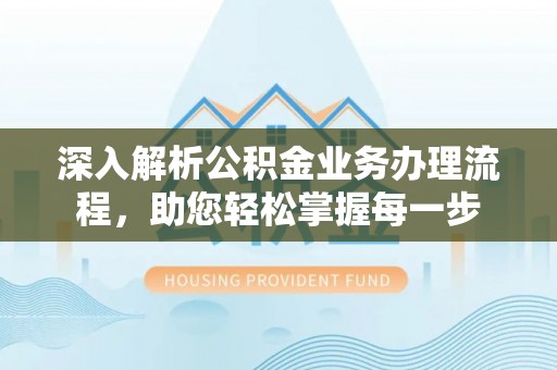 玉田深入解析公积金业务办理流程，助您轻松掌握每一步