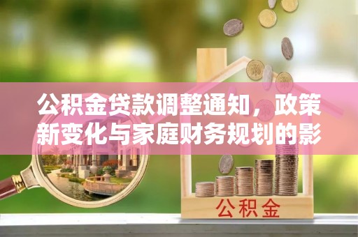 玉田公积金贷款调整通知，政策新变化与家庭财务规划的影响