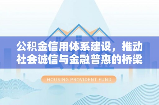 玉田公积金信用体系建设，推动社会诚信与金融普惠的桥梁