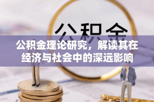 玉田公积金理论研究，解读其在经济与社会中的深远影响