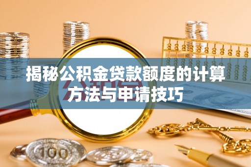 玉田揭秘公积金贷款额度的计算方法与申请技巧
