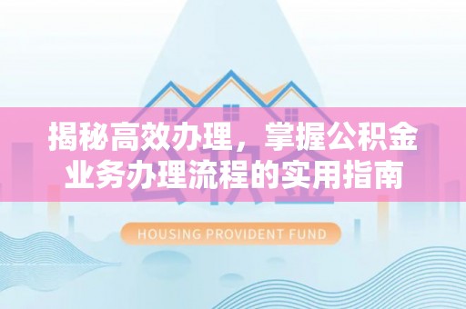 玉田揭秘高效办理，掌握公积金业务办理流程的实用指南