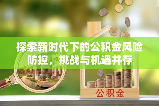 玉田探索新时代下的公积金风险防控，挑战与机遇并存