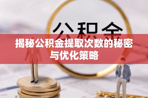 玉田揭秘公积金提取次数的秘密与优化策略