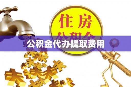 玉田公积金代办提取费用