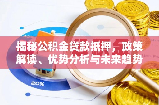 玉田揭秘公积金贷款抵押，政策解读、优势分析与未来趋势