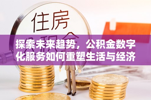 玉田探索未来趋势，公积金数字化服务如何重塑生活与经济
