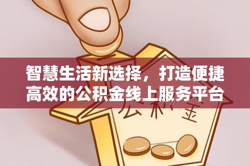 玉田智慧生活新选择，打造便捷高效的公积金线上服务平台