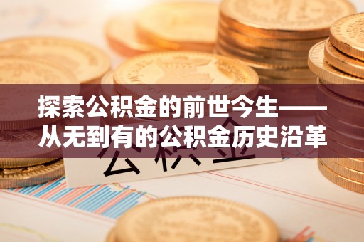 玉田探索公积金的前世今生——从无到有的公积金历史沿革