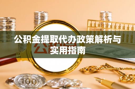 玉田公积金提取代办政策解析与实用指南