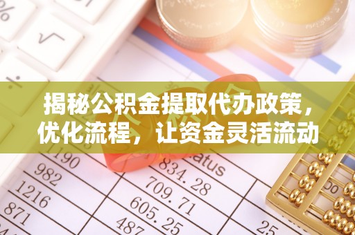 玉田揭秘公积金提取代办政策，优化流程，让资金灵活流动