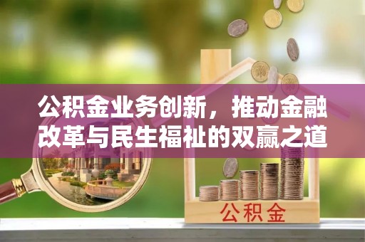 玉田公积金业务创新，推动金融改革与民生福祉的双赢之道