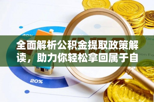 玉田全面解析公积金提取政策解读，助力你轻松拿回属于自己的钱