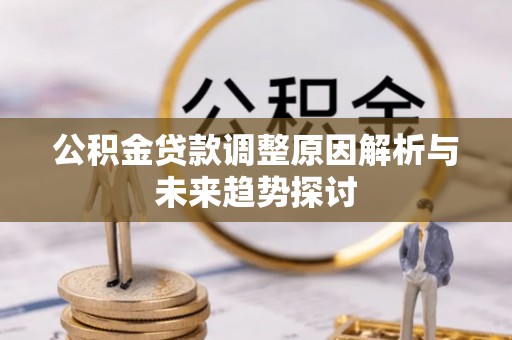 玉田公积金贷款调整原因解析与未来趋势探讨