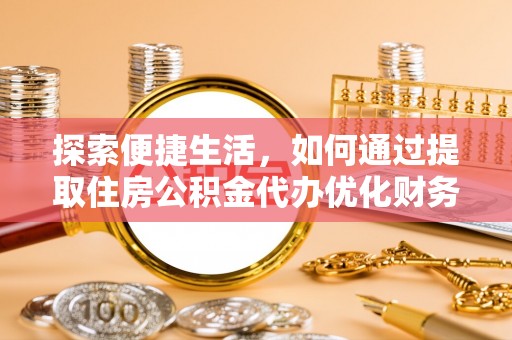 玉田探索便捷生活，如何通过提取住房公积金代办优化财务规划