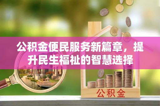 玉田公积金便民服务新篇章，提升民生福祉的智慧选择