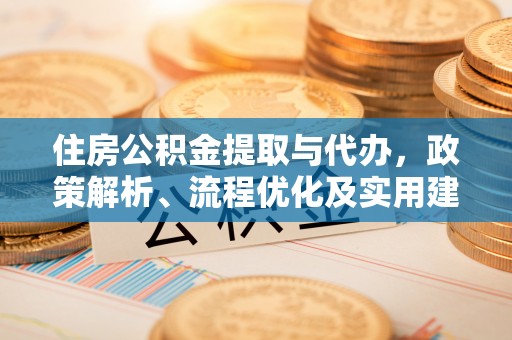 玉田住房公积金提取与代办，政策解析、流程优化及实用建议