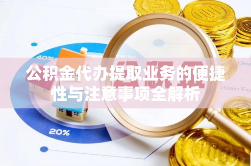 玉田公积金代办提取业务的便捷性与注意事项全解析