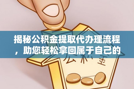 玉田揭秘公积金提取代办理流程，助您轻松拿回属于自己的钱