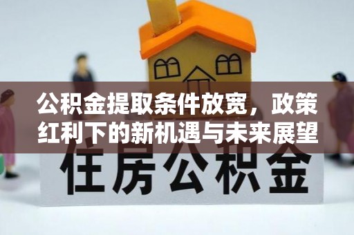 玉田公积金提取条件放宽，政策红利下的新机遇与未来展望