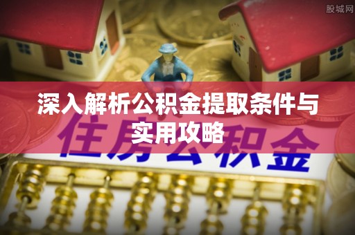 玉田深入解析公积金提取条件与实用攻略