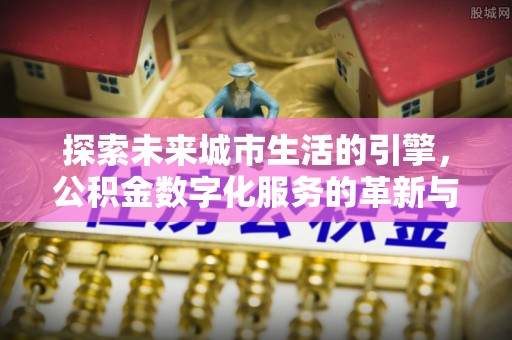 玉田探索未来城市生活的引擎，公积金数字化服务的革新与实践