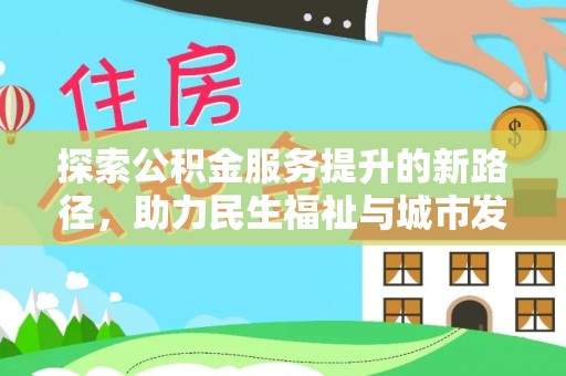 玉田探索公积金服务提升的新路径，助力民生福祉与城市发展