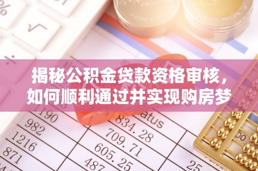 玉田揭秘公积金贷款资格审核，如何顺利通过并实现购房梦想