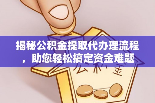 玉田揭秘公积金提取代办理流程，助您轻松搞定资金难题