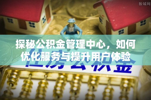 玉田探秘公积金管理中心，如何优化服务与提升用户体验