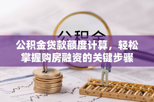 玉田公积金贷款额度计算，轻松掌握购房融资的关键步骤
