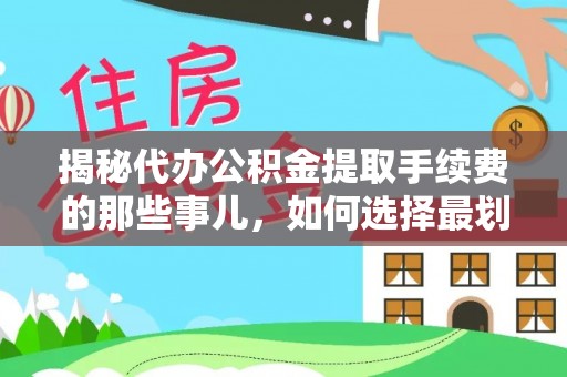 玉田揭秘代办公积金提取手续费的那些事儿，如何选择最划算的服务？