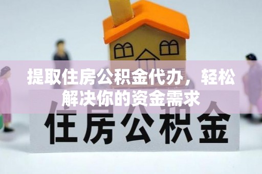玉田提取住房公积金代办，轻松解决你的资金需求