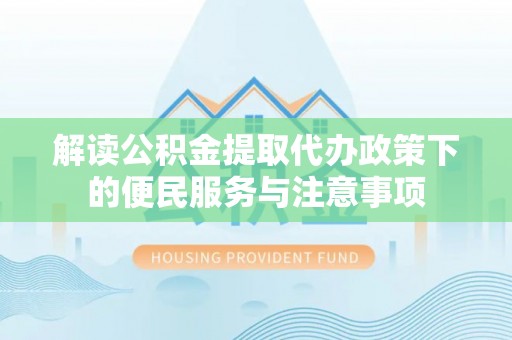 玉田解读公积金提取代办政策下的便民服务与注意事项
