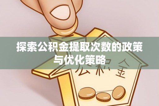 玉田探索公积金提取次数的政策与优化策略