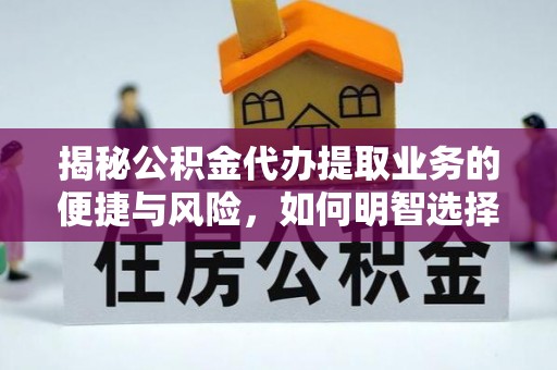 玉田揭秘公积金代办提取业务的便捷与风险，如何明智选择？