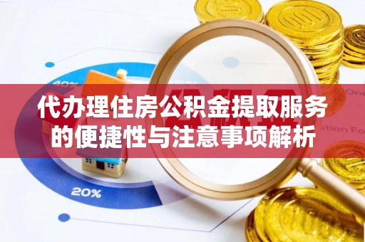 玉田代办理住房公积金提取服务的便捷性与注意事项解析